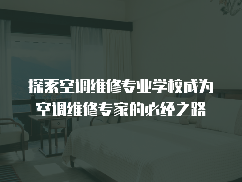 探索空調維修專業學校成為空調維修專家的必經之路