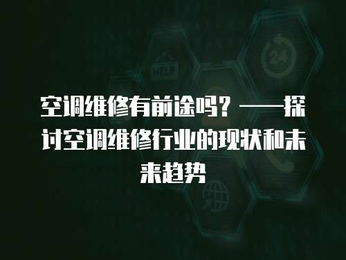 空調維修有前途嗎？——探討空調維修行業的現狀和未來趨勢