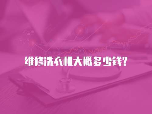 維修洗衣機大概多少錢？