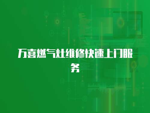 萬喜燃?xì)庠罹S修快速上門服務(wù)