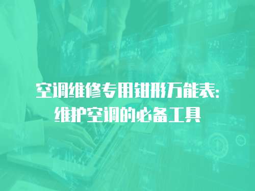 空調(diào)維修專用鉗形萬(wàn)能表：維護(hù)空調(diào)的必備工具