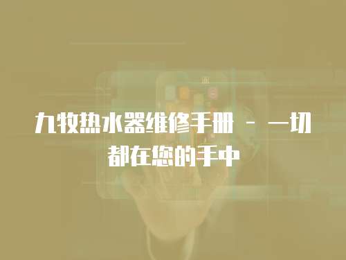 九牧熱水器維修手冊 - 一切都在您的手中