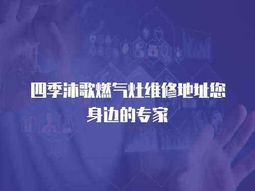四季沐歌燃氣灶維修地址您身邊的專家