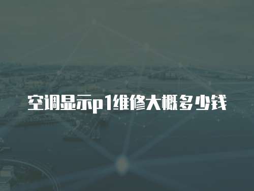 空調顯示p1維修大概多少錢