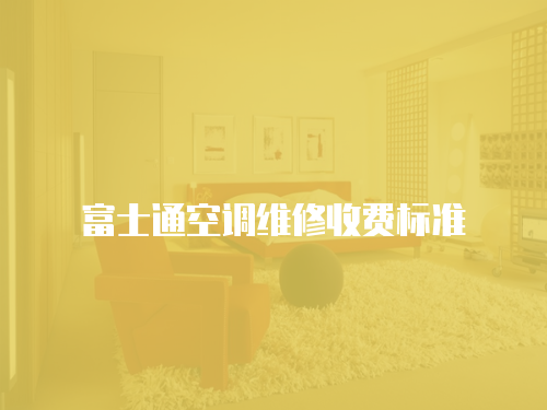 富士通空調(diào)維修收費(fèi)標(biāo)準(zhǔn)