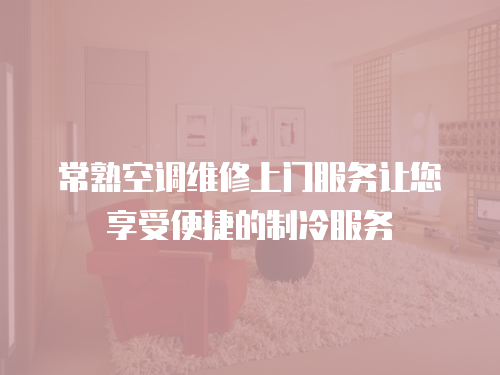 常熟空調維修上門服務讓您享受便捷的制冷服務