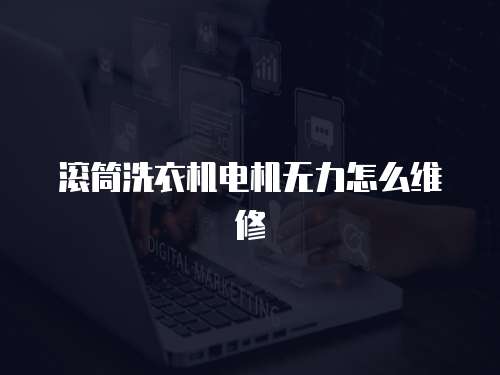 滾筒洗衣機(jī)電機(jī)無(wú)力怎么維修
