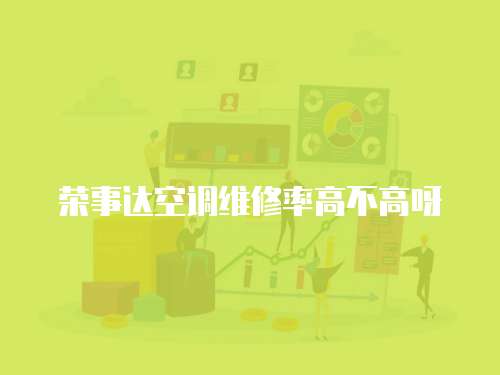 榮事達(dá)空調(diào)維修率高不高呀