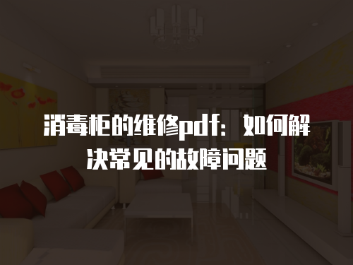 消毒柜的維修pdf：如何解決常見的故障問題