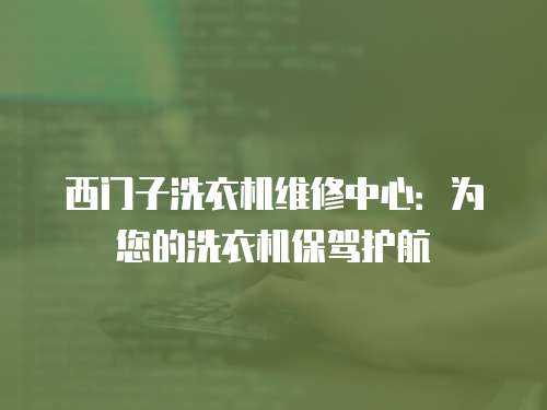 西門子洗衣機維修中心：為您的洗衣機保駕護航