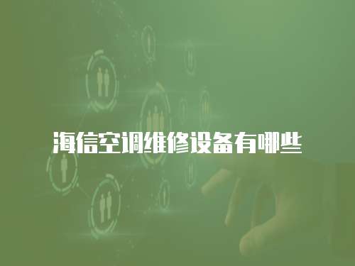 海信空調維修設備有哪些