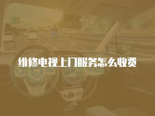 維修電視上門服務怎么收費