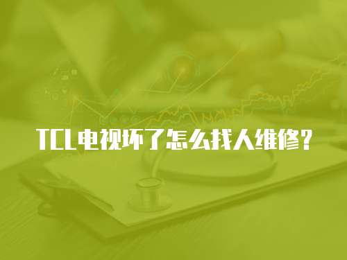 TCL電視壞了怎么找人維修？