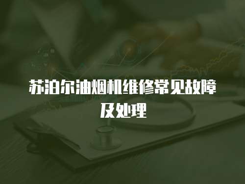蘇泊爾油煙機維修常見故障及處理