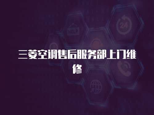 三菱空調(diào)售后服務(wù)部上門維修