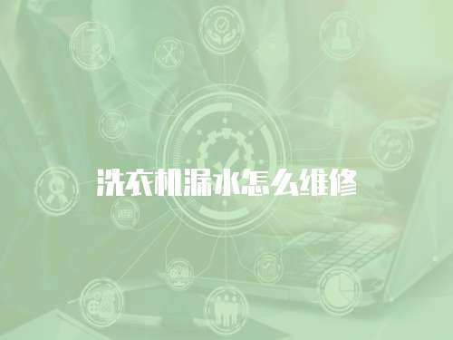 洗衣機漏水怎么維修