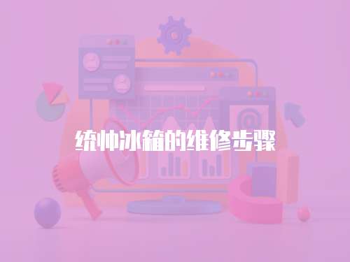 統帥冰箱的維修步驟