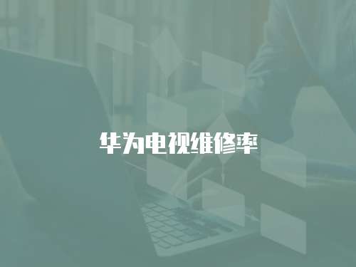 華為電視維修率