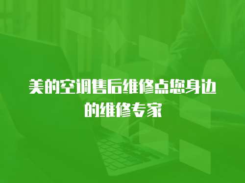 美的空調售后維修點您身邊的維修專家