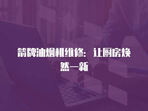 箭牌油煙機維修：讓廚房煥然一新