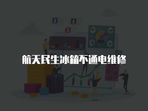航天民生冰箱不通電維修