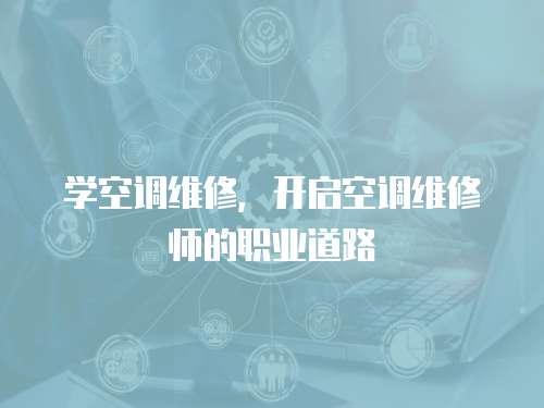 學空調維修，開啟空調維修師的職業(yè)道路