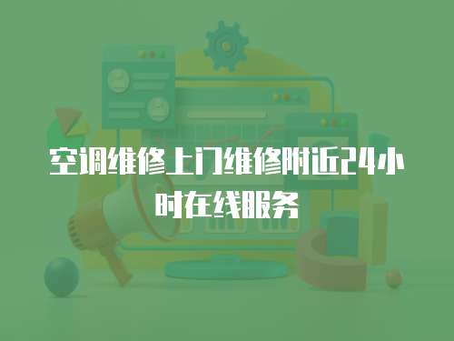 空調(diào)維修上門維修附近24小時在線服務(wù)