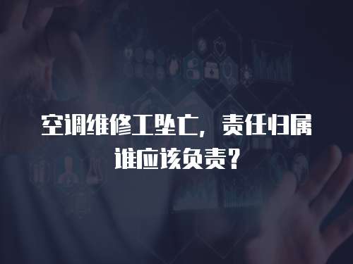 空調維修工墜亡，責任歸屬誰應該負責？