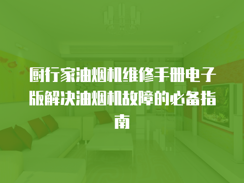 廚行家油煙機維修手冊電子版解決油煙機故障的必備指南