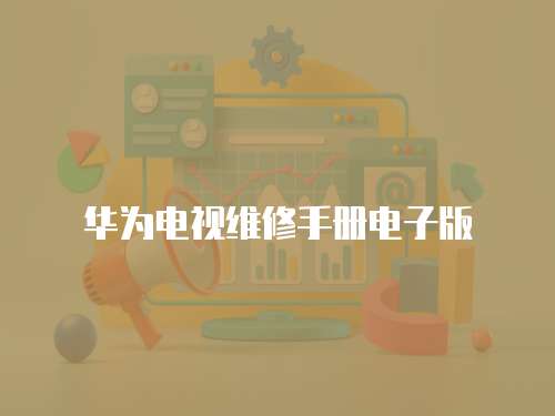 華為電視維修手冊電子版