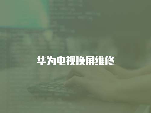 華為電視換屏維修