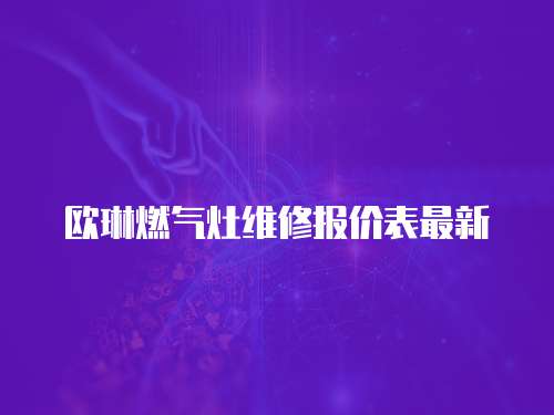 歐琳燃?xì)庠罹S修報價表最新