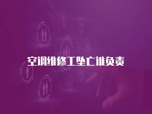 空調維修工墜亡誰負責