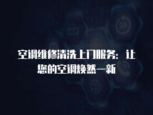空調(diào)維修清洗上門服務(wù)：讓您的空調(diào)煥然一新