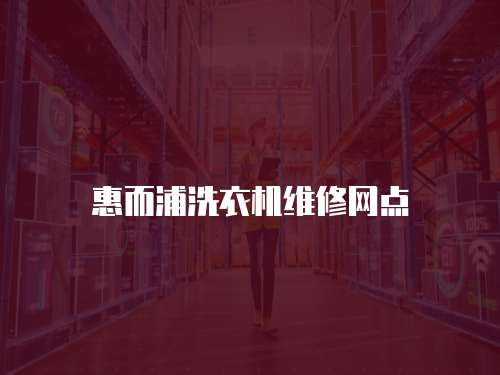 惠而浦洗衣機(jī)維修網(wǎng)點(diǎn)