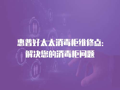 惠普好太太消毒柜維修點：解決您的消毒柜問題