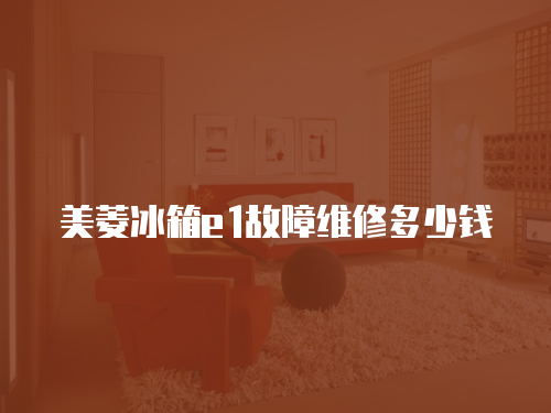 美菱冰箱e1故障維修多少錢