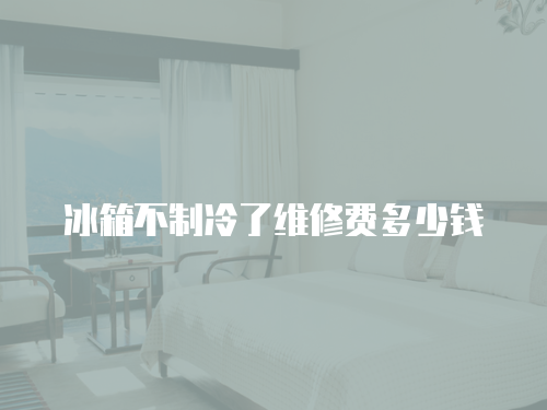 冰箱不制冷了維修費多少錢