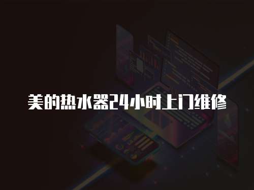美的熱水器24小時上門維修