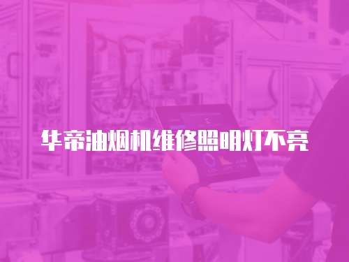 華帝油煙機維修照明燈不亮