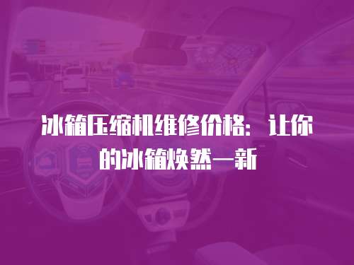 冰箱壓縮機維修價格：讓你的冰箱煥然一新