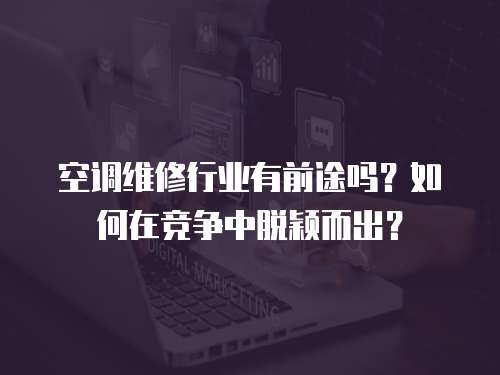 空調維修行業有前途嗎？如何在競爭中脫穎而出？