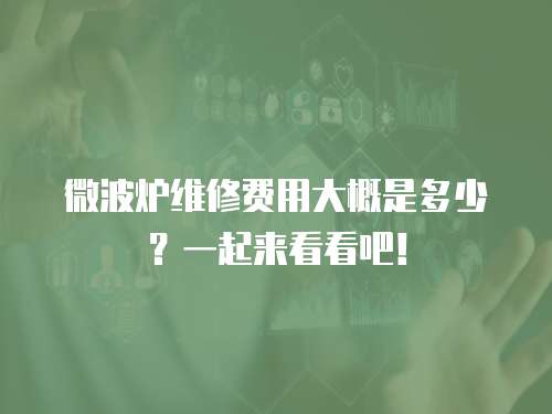 微波爐維修費用大概是多少？一起來看看吧！