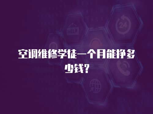 空調維修學徒一個月能掙多少錢？