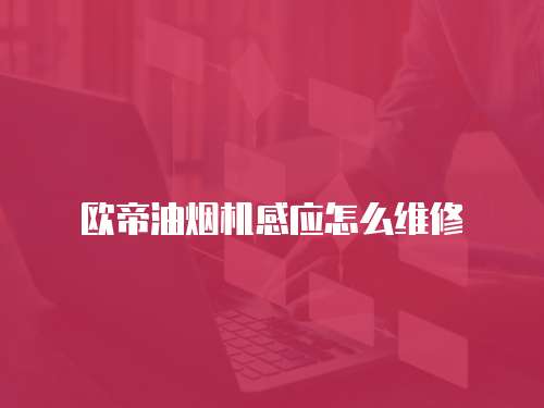 歐帝油煙機感應怎么維修