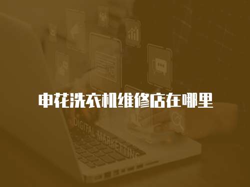 申花洗衣機維修店在哪里