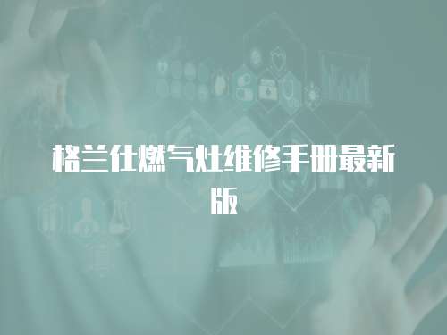 格蘭仕燃氣灶維修手冊最新版