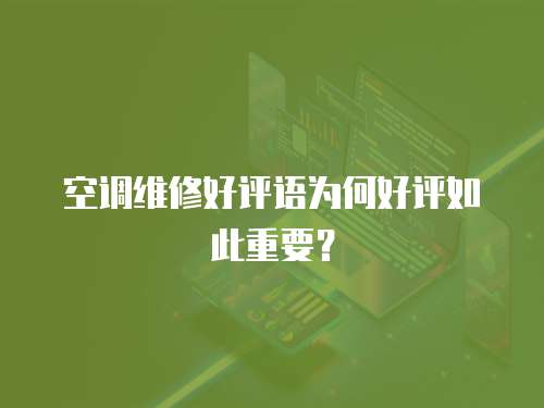 空調維修好評語為何好評如此重要？