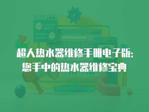 超人熱水器維修手冊電子版：您手中的熱水器維修寶典