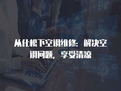從化松下空調(diào)維修：解決空調(diào)問題，享受清涼